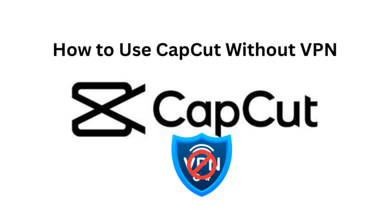 How to Use CapCut Without VPN (Full Guide)